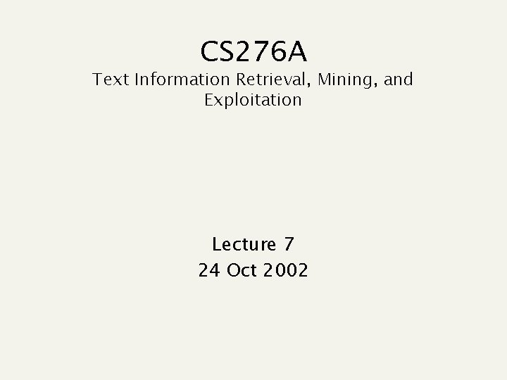 CS 276 A Text Information Retrieval, Mining, and Exploitation Lecture 7 24 Oct 2002