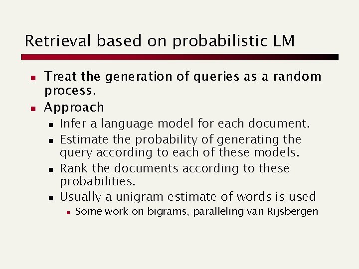 Retrieval based on probabilistic LM n n Treat the generation of queries as a