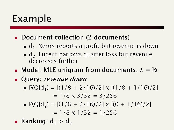 Example n Document collection (2 documents) n n Model: MLE unigram from documents; =
