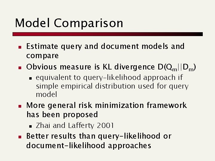 Model Comparison n n Estimate query and document models and compare Obvious measure is