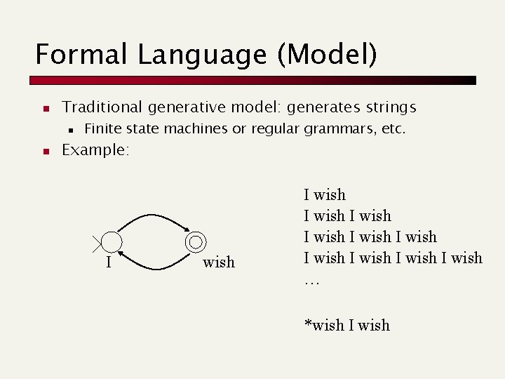 Formal Language (Model) n Traditional generative model: generates strings n n Finite state machines