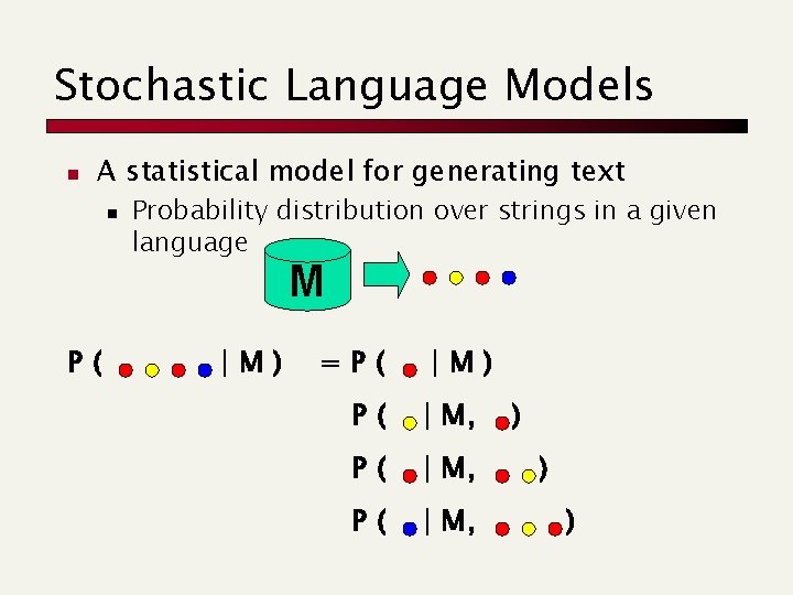 Stochastic Language Models n A statistical model for generating text n Probability distribution over