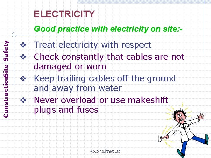 ELECTRICITY Construction. Site Safety Good practice with electricity on site: Treat electricity with respect