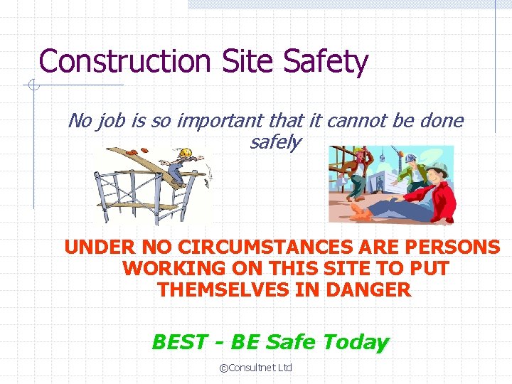 Construction Site Safety No job is so important that it cannot be done safely