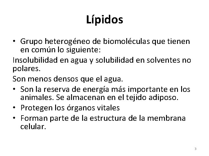 Lípidos • Grupo heterogéneo de biomoléculas que tienen en común lo siguiente: Insolubilidad en