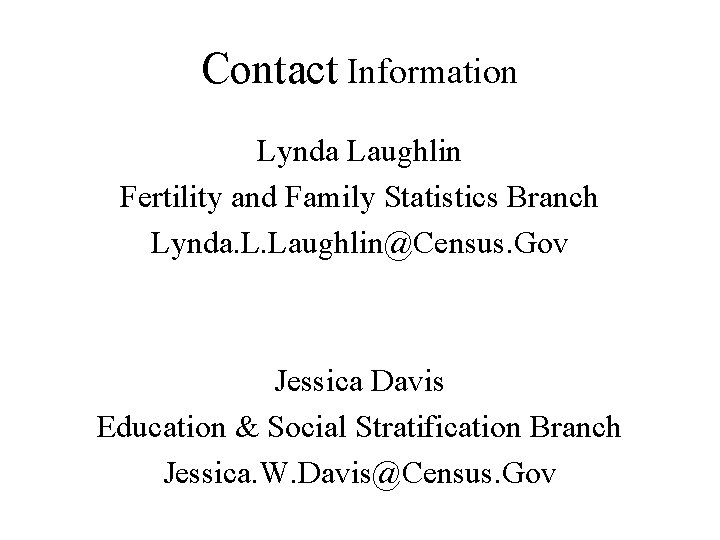 Contact Information Lynda Laughlin Fertility and Family Statistics Branch Lynda. L. Laughlin@Census. Gov Jessica