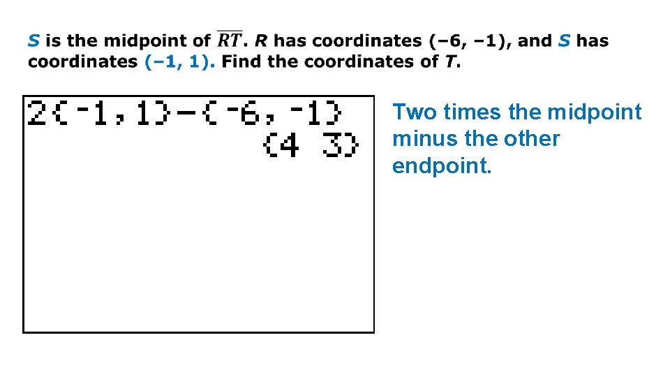 Two times the midpoint minus the other endpoint. 