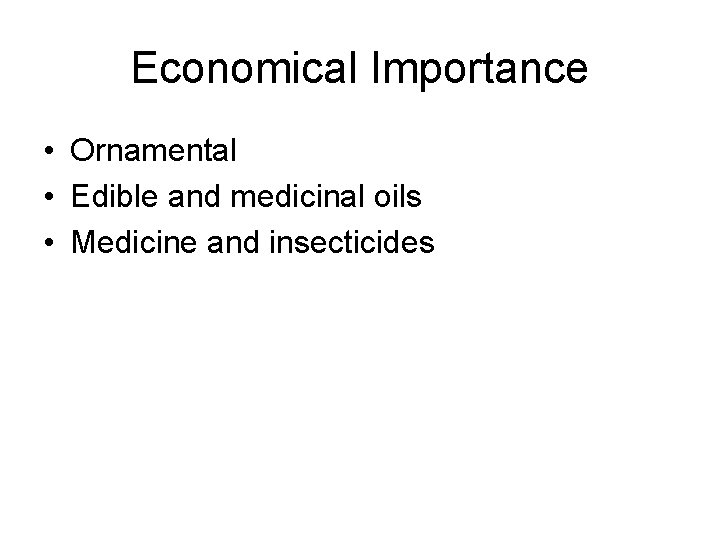 Economical Importance • Ornamental • Edible and medicinal oils • Medicine and insecticides 
