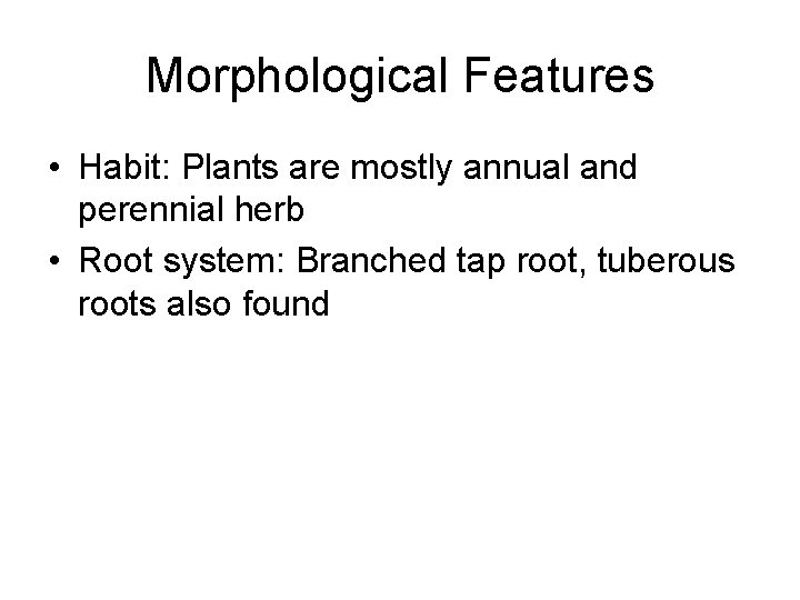 Morphological Features • Habit: Plants are mostly annual and perennial herb • Root system: