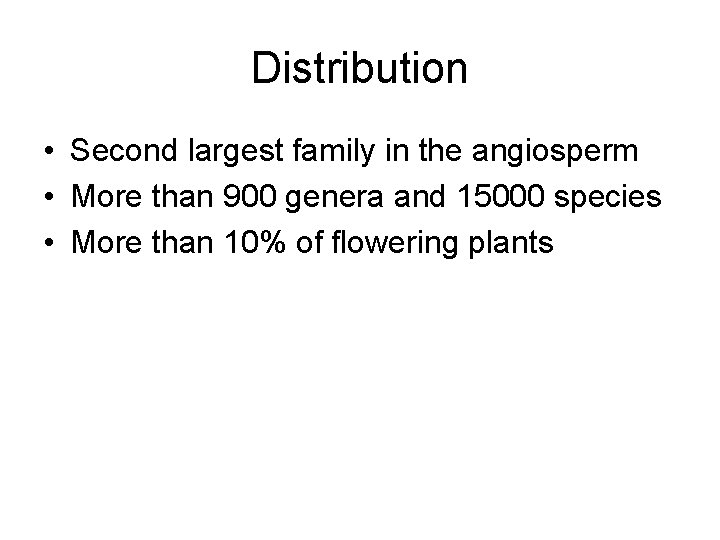 Distribution • Second largest family in the angiosperm • More than 900 genera and