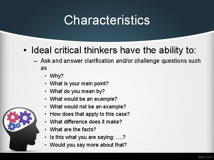 Characteristics • Ideal critical thinkers have the ability to: – Ask and answer clarification
