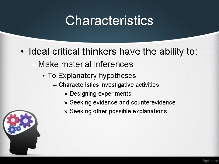 Characteristics • Ideal critical thinkers have the ability to: – Make material inferences •