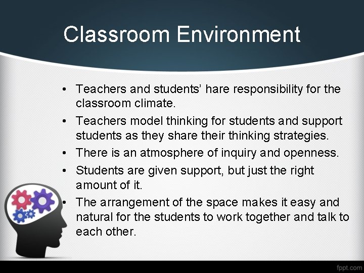 Classroom Environment • Teachers and students’ hare responsibility for the classroom climate. • Teachers