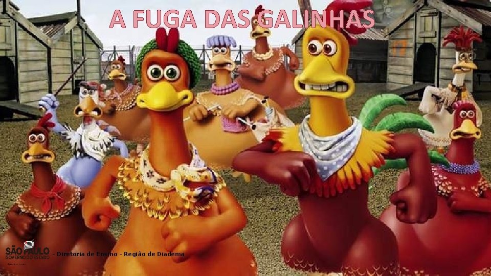A FUGA DAS GALINHAS - Diretoria de Ensino - Região de Diadema 