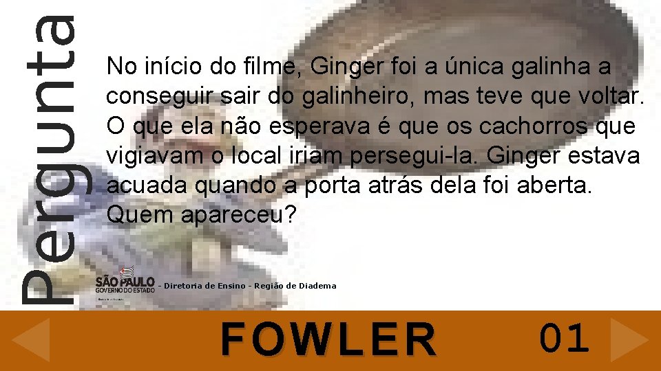 Pergunta No início do filme, Ginger foi a única galinha a conseguir sair do