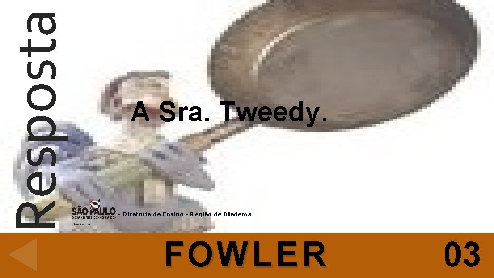 Resposta A Sra. Tweedy. - Diretoria de Ensino - Região de Diadema FOWLER 03