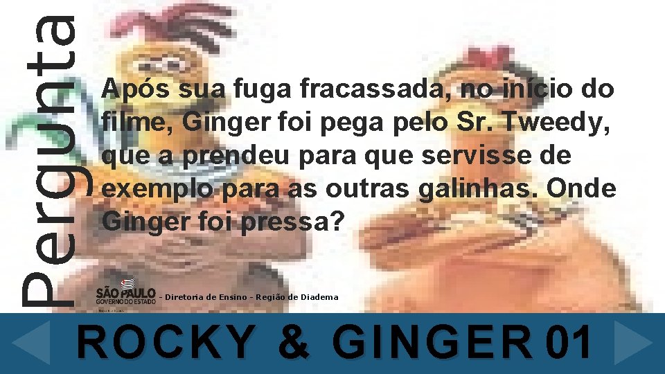 Pergunta Após sua fuga fracassada, no início do filme, Ginger foi pega pelo Sr.