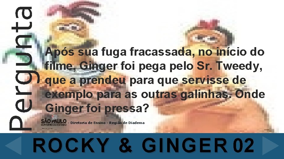 Pergunta Após sua fuga fracassada, no início do filme, Ginger foi pega pelo Sr.
