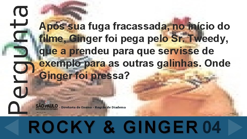 Pergunta Após sua fuga fracassada, no início do filme, Ginger foi pega pelo Sr.