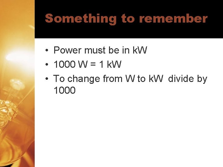 Something to remember • Power must be in k. W • 1000 W =