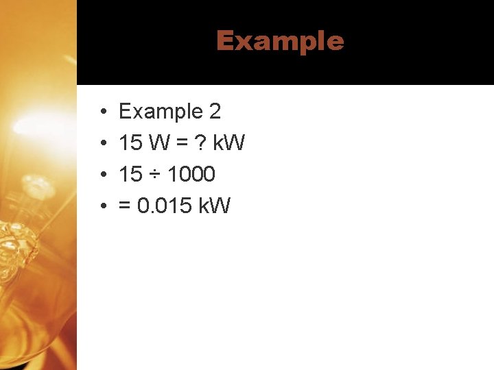 Example • • Example 2 15 W = ? k. W 15 ÷ 1000