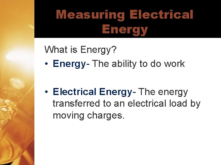 Measuring Electrical Energy What is Energy? • Energy- The ability to do work •