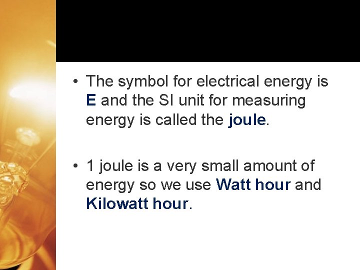  • The symbol for electrical energy is E and the SI unit for