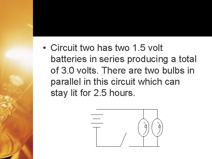  • Circuit two has two 1. 5 volt batteries in series producing a