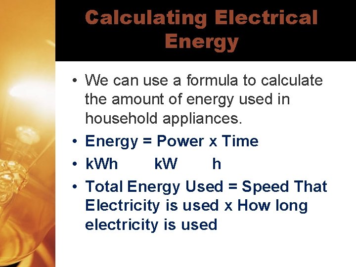 Calculating Electrical Energy • We can use a formula to calculate the amount of