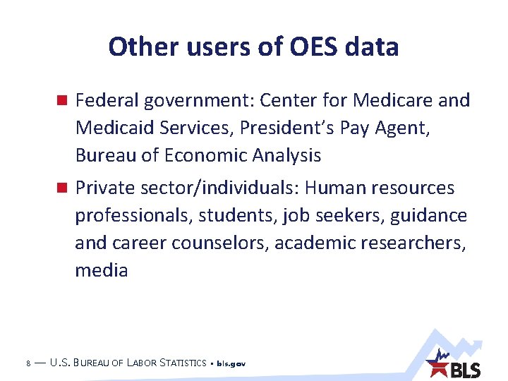 Other users of OES data 8 Federal government: Center for Medicare and Medicaid Services, Other users of OES data 8 Federal government: Center for Medicare and Medicaid Services,