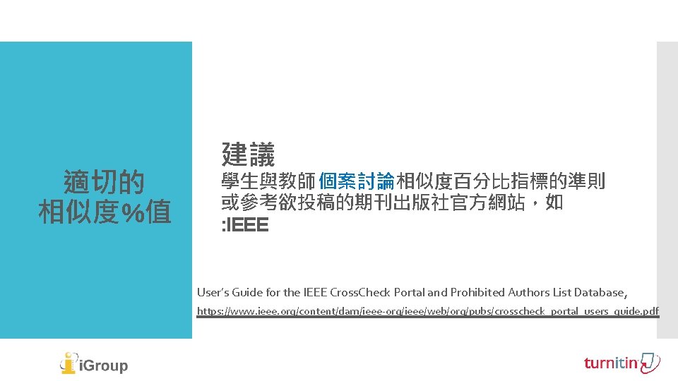 適切的 相似度%值 建議 學生與教師個案討論相似度百分比指標的準則 或參考欲投稿的期刊出版社官方網站，如 : IEEE User’s Guide for the IEEE Cross. Check