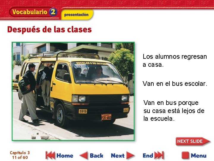 Los alumnos regresan a casa. Van en el bus escolar. Van en bus porque