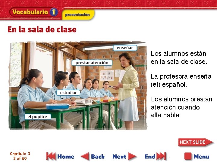 Los alumnos están en la sala de clase. La profesora enseña (el) español. Los