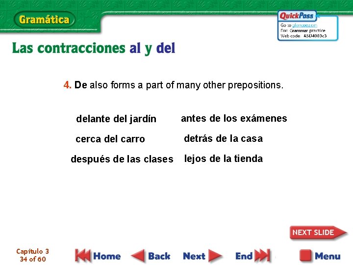 4. De also forms a part of many other prepositions. delante del jardín antes