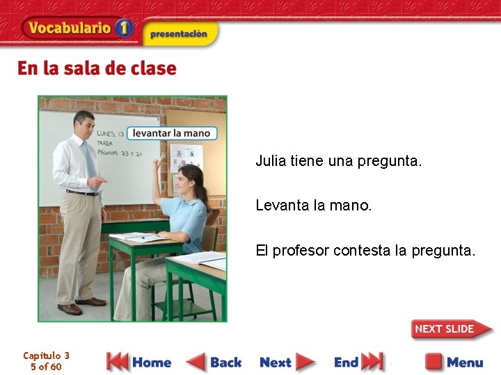 Julia tiene una pregunta. Levanta la mano. El profesor contesta la pregunta. Capítulo 3