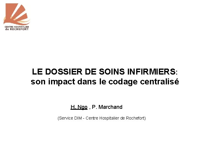 LE DOSSIER DE SOINS INFIRMIERS: son impact dans le codage centralisé H. Ngo ,