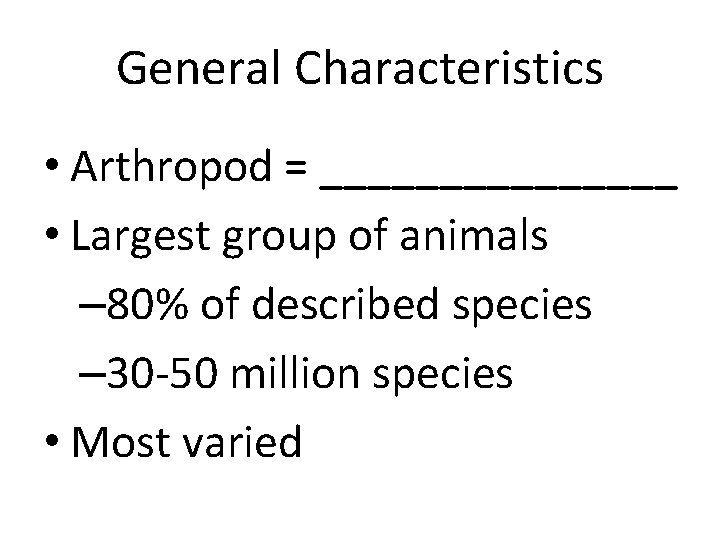General Characteristics • Arthropod = ________ • Largest group of animals – 80% of