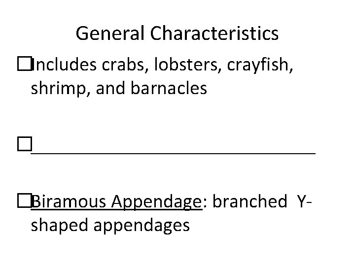 General Characteristics �Includes crabs, lobsters, crayfish, shrimp, and barnacles �_______________ �Biramous Appendage: branched Yshaped