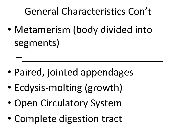General Characteristics Con’t • Metamerism (body divided into segments) –_______________ • Paired, jointed appendages