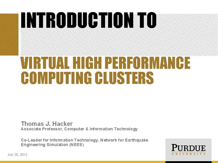 INTRODUCTION TO VIRTUAL HIGH PERFORMANCE COMPUTING CLUSTERS Thomas J. Hacker Associate Professor, Computer &