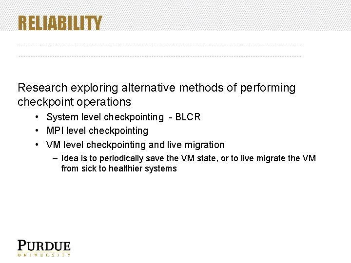 RELIABILITY Research exploring alternative methods of performing checkpoint operations • System level checkpointing -