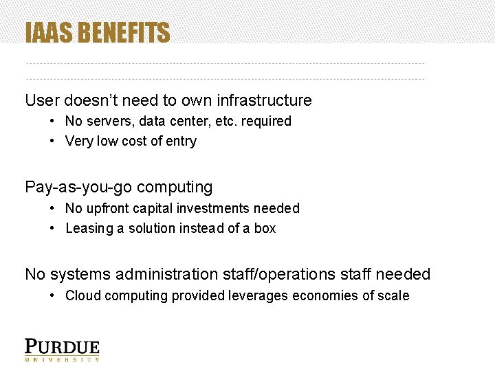 IAAS BENEFITS User doesn’t need to own infrastructure • No servers, data center, etc.