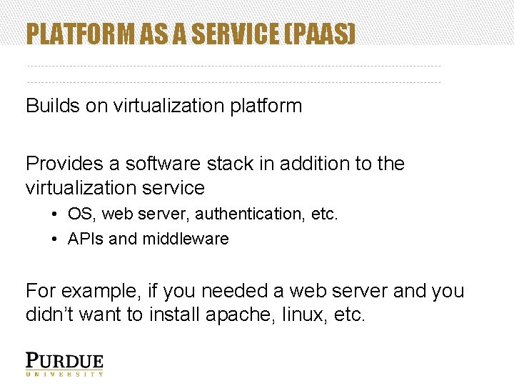 PLATFORM AS A SERVICE (PAAS) Builds on virtualization platform Provides a software stack in