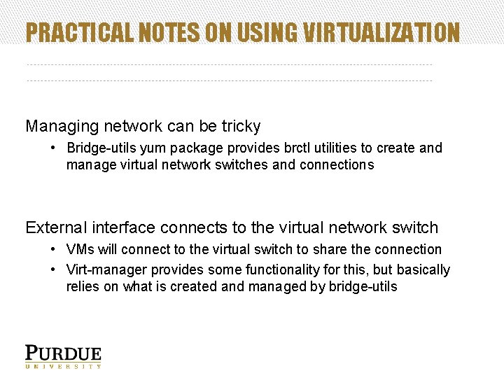 PRACTICAL NOTES ON USING VIRTUALIZATION Managing network can be tricky • Bridge-utils yum package