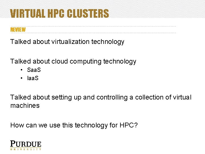 VIRTUAL HPC CLUSTERS REVIEW Talked about virtualization technology Talked about cloud computing technology •