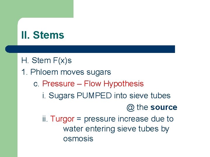 II. Stems H. Stem F(x)s 1. Phloem moves sugars c. Pressure – Flow Hypothesis II. Stems H. Stem F(x)s 1. Phloem moves sugars c. Pressure – Flow Hypothesis