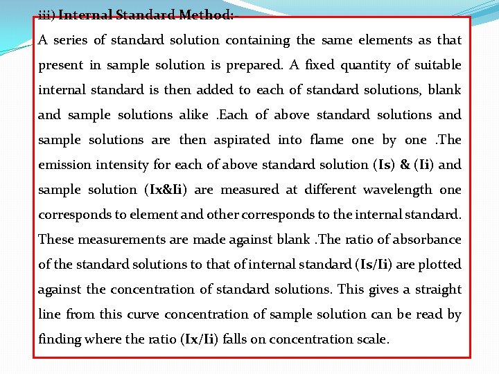 iii) Internal Standard Method: - A series of standard solution containing the same elements