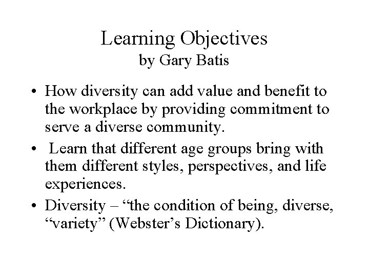 Learning Objectives by Gary Batis • How diversity can add value and benefit to