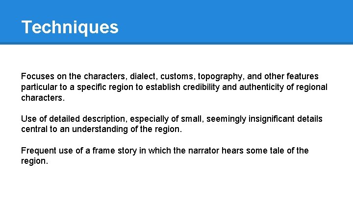 Techniques Focuses on the characters, dialect, customs, topography, and other features particular to a