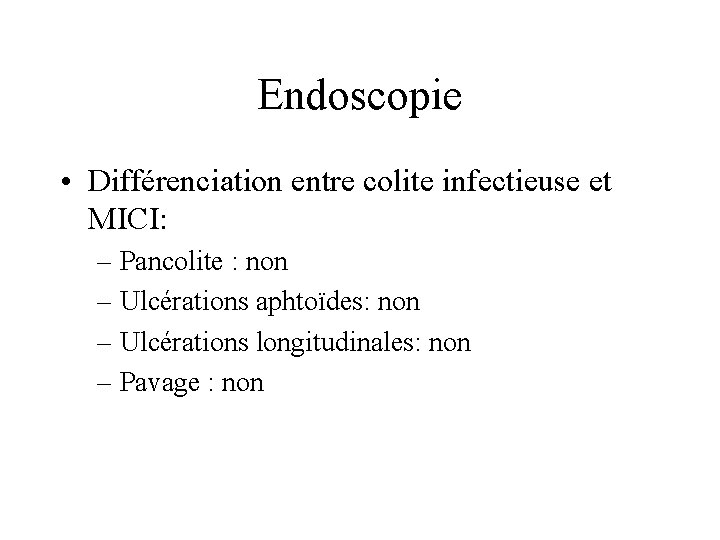 Endoscopie • Différenciation entre colite infectieuse et MICI: – Pancolite : non – Ulcérations